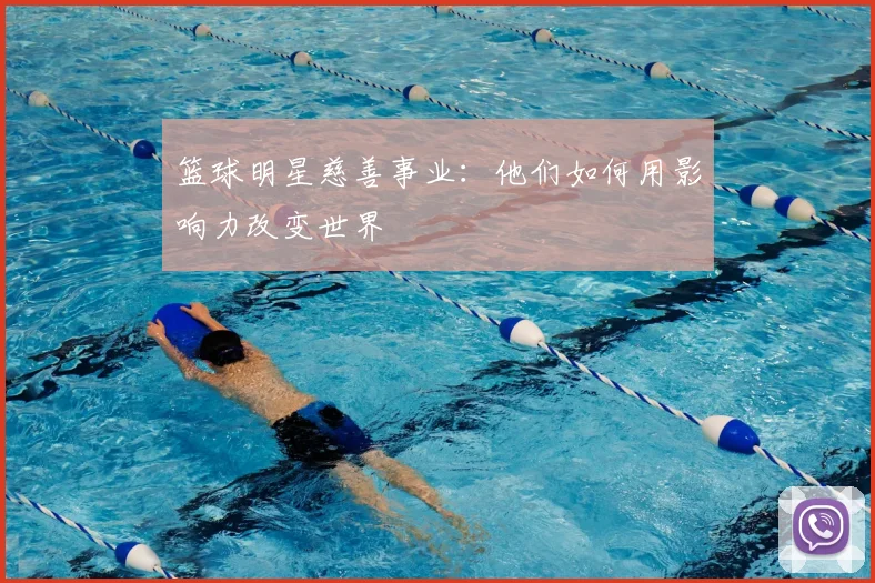 篮球明星慈善事业：他们如何用影响力改变世界