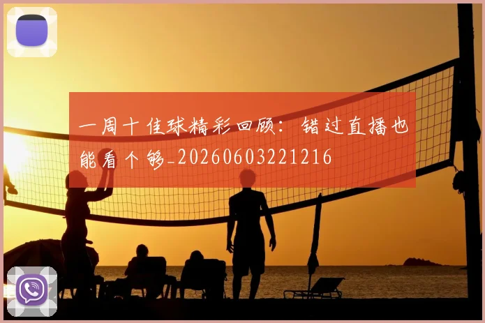 一周十佳球精彩回顾：错过直播也能看个够_20260603221216